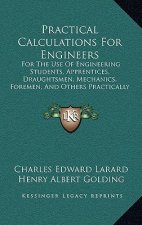 Practical Calculations For Engineers: For The Use Of Engineering Students, Apprentices, Draughtsmen, Mechanics, Foremen, And Others Practically Engage