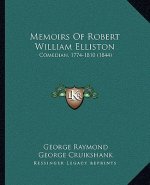 Memoirs Of Robert William Elliston: Comedian, 1774-1810 (1844)
