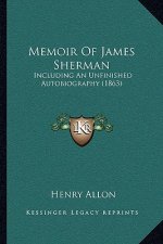 Memoir Of James Sherman: Including An Unfinished Autobiography (1863)