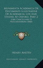 Munimenta Academica Or Documents Illustrative Of Academical Life And Studies At Oxford, Part 2: Libri Cancellarii Et Procuratorum (1868)