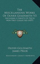 The Miscellaneous Works Of Oliver Goldsmith V3: Including A Variety Of Pieces Now First Collected (1857)