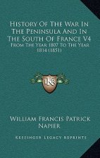 History Of The War In The Peninsula And In The South Of France V4: From The Year 1807 To The Year 1814 (1851)
