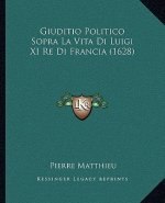 Giuditio Politico Sopra La Vita Di Luigi XI Re Di Francia (1628)