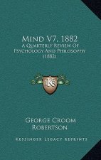 Mind V7, 1882: A Quarterly Review Of Psychology And Philosophy (1882)