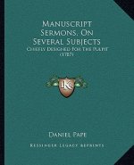 Manuscript Sermons, On Several Subjects: Chiefly Designed For The Pulpit (1787)