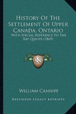 History Of The Settlement Of Upper Canada, Ontario: With Special Reference To The Bay Quinte (1869)