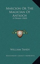 Marcion Or The Magician Of Antioch: A Drama (1860)