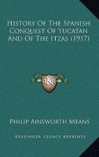 History Of The Spanish Conquest Of Yucatan And Of The Itzas (1917)