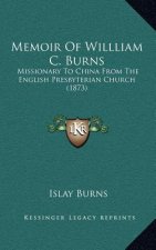 Memoir Of Willliam C. Burns: Missionary To China From The English Presbyterian Church (1873)