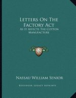 Letters On The Factory Act: As It Affects The Cotton Manufacture: Addressed To The President Of The Board Of Trade (1837)