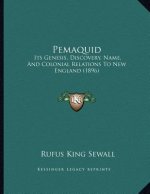 Pemaquid: Its Genesis, Discovery, Name, And Colonial Relations To New England (1896)