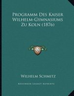 Programm Des Kaiser Wilhelm-Gymnasiums Zu Koln (1876)