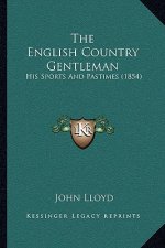 The English Country Gentleman: His Sports And Pastimes (1854)