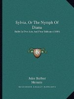 Sylvia, Or The Nymph Of Diana: Ballet In Two Acts And Four Tableaux (1886)
