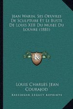 Jean Warin, Ses Oeuvres De Sculpture Et Le Buste De Louis XIII Du Musee Du Louvre (1881)