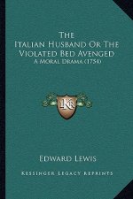 The Italian Husband Or The Violated Bed Avenged: A Moral Drama (1754)