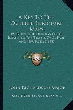 A Key To The Outline Scripture Maps: Palestine, The Journeys Of The Israelites, The Travels Of St. Paul, And Jerusalem (1848)