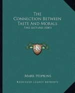The Connection Between Taste And Morals: Two Lectures (1841)