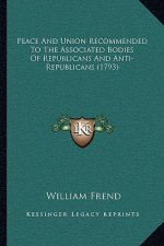 Peace And Union Recommended To The Associated Bodies Of Republicans And Anti-Republicans (1793)
