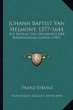 Johann Baptist Van Helmont, 1577-1644: Ein Beitrag Zur Geschichte Der Naturwissenschaften (1907)