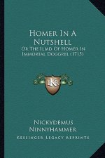 Homer In A Nutshell: Or The Iliad Of Homer In Immortal Doggrel (1715)