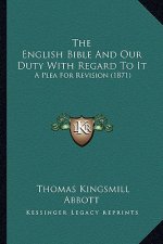 The English Bible And Our Duty With Regard To It: A Plea For Revision (1871)