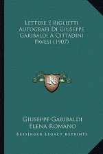 Lettere E Biglietti Autografi Di Giuseppe Garibaldi A Cittadini Pavesi (1907)