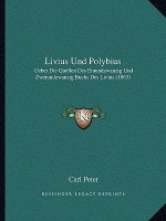 Livius Und Polybius: Ueber Die Quellen Des Einundzwanzig Und Zweiundzwanzig Buchs Des Livius (1863)