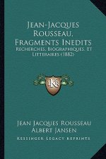 Jean-Jacques Rousseau, Fragments Inedits: Recherches, Biographiques, Et Litteraires (1882)