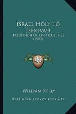 Israel Holy To Jehovah: Exposition Of Leviticus 17-22 (1903)