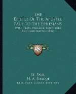 The Epistle Of The Apostle Paul To The Ephesians: With Texts, Parallel, Expository, And Illustrative (1832)