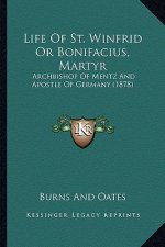 Life Of St. Winfrid Or Bonifacius, Martyr: Archbishop Of Mentz And Apostle Of Germany (1878)