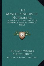 The Master-Singers Of Nuremberg: A Musical Explanation With Numerous Musical Examples (1892)