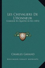 Les Chevaliers De L'Honneur: Comedie En Quatre Actes (1872)