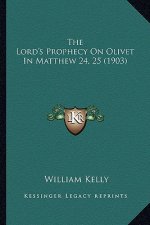 The Lord's Prophecy On Olivet In Matthew 24, 25 (1903)