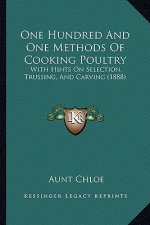 One Hundred And One Methods Of Cooking Poultry: With Hints On Selection, Trussing, And Carving (1888)