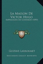 La Maison De Victor Hugo: Impressions De Guernesey (1895)