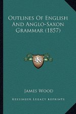 Outlines Of English And Anglo-Saxon Grammar (1857)