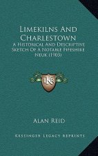 Limekilns And Charlestown: A Historical And Descriptive Sketch Of A Notable Fifeshire Neuk (1903)