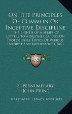 On The Principles Of Common Or Inceptive Discipline: The Eighth Of A Series Of Letters To A Brother Curate On Professional Topics Of Various Interest