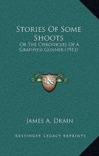 Stories Of Some Shoots: Or The Chronicles Of A Gratified Gunner (1912)