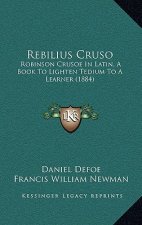 Rebilius Cruso: Robinson Crusoe In Latin, A Book To Lighten Tedium To A Learner (1884)