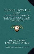 Lending Unto The Lord: Or Three Days In The Life Of Christian Furchtegott Gellert, Poet And Professor In Leipsic University (1874)