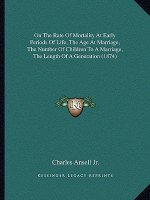 On The Rate Of Mortality At Early Periods Of Life, The Age At Marriage, The Number Of Children To A Marriage, The Length Of A Generation (1874)