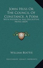 John Huss Or The Council Of Constance, A Poem: With Historical And Descriptive Notes (1829)