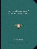 Literatura Dramatyczna W Polsce XVI Wieku (1906)