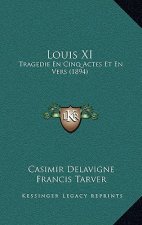Louis XI: Tragedie En Cinq Actes Et En Vers (1894)