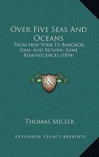 Over Five Seas And Oceans: From New York To Bangkok, Siam, And Return, Some Reminiscences (1894)