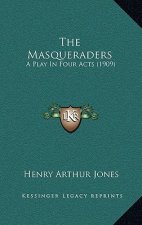The Masqueraders: A Play In Four Acts (1909)