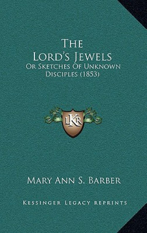 The Lord's Jewels: Or Sketches Of Unknown Disciples (1853)